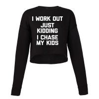 I Work Out, Just Kidding, I Chase My Kids T Shirt Funny Mom Cropped Sweater | Artistshot