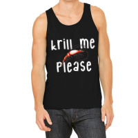 Krill Me Please Krill Oil Pun Shirt, Funny Shrimp Crustacean Tank Top | Artistshot