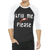 Krill Me Please Krill Oil Pun Shirt, Funny Shrimp Crustacean 3/4 Sleeve Shirt | Artistshot