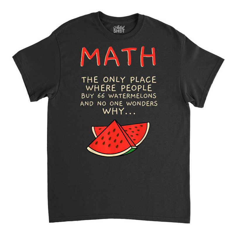 Math And Watermelons Mathematics Calculation Numbers T Shirt Classic T-shirt by cm-arts | Artistshot