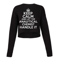 Keep Calm And Let The Analytical Chemist Handle It Shirt Cropped Sweater | Artistshot