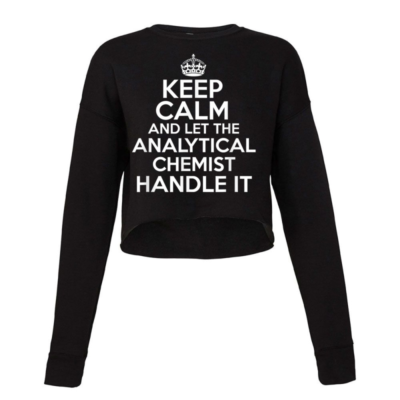 Keep Calm And Let The Analytical Chemist Handle It Shirt Cropped Sweater by cm-arts | Artistshot