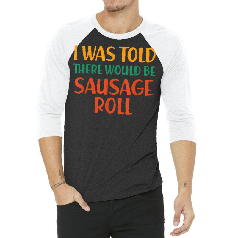 I Was Told There Would Be Sausage Roll Funny Food Humor T Shirt 3/4 Sleeve Shirt by puetzee | Artistshot