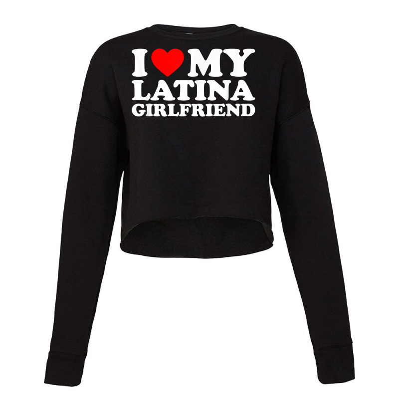 I Love My Latina Girlfriend T Shirt Cropped Sweater by cm-arts | Artistshot