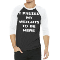 I Paused My Weights To Be Here Funny Workout Saying 3/4 Sleeve Shirt | Artistshot