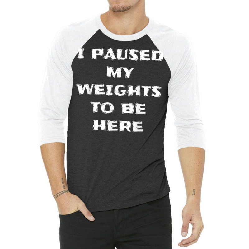 I Paused My Weights To Be Here Funny Workout Saying 3/4 Sleeve Shirt | Artistshot