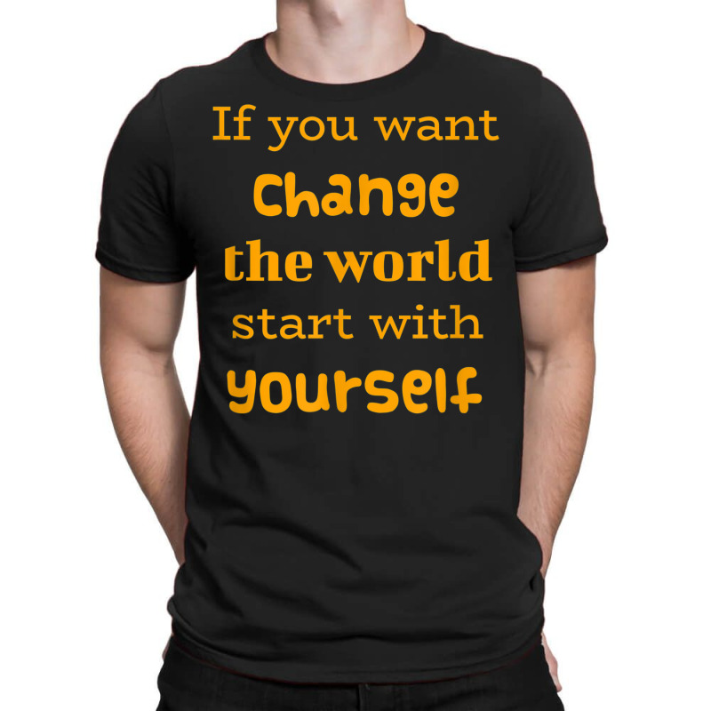 If You Want To Change The World Start With Yourself The Future T-shirt | Artistshot