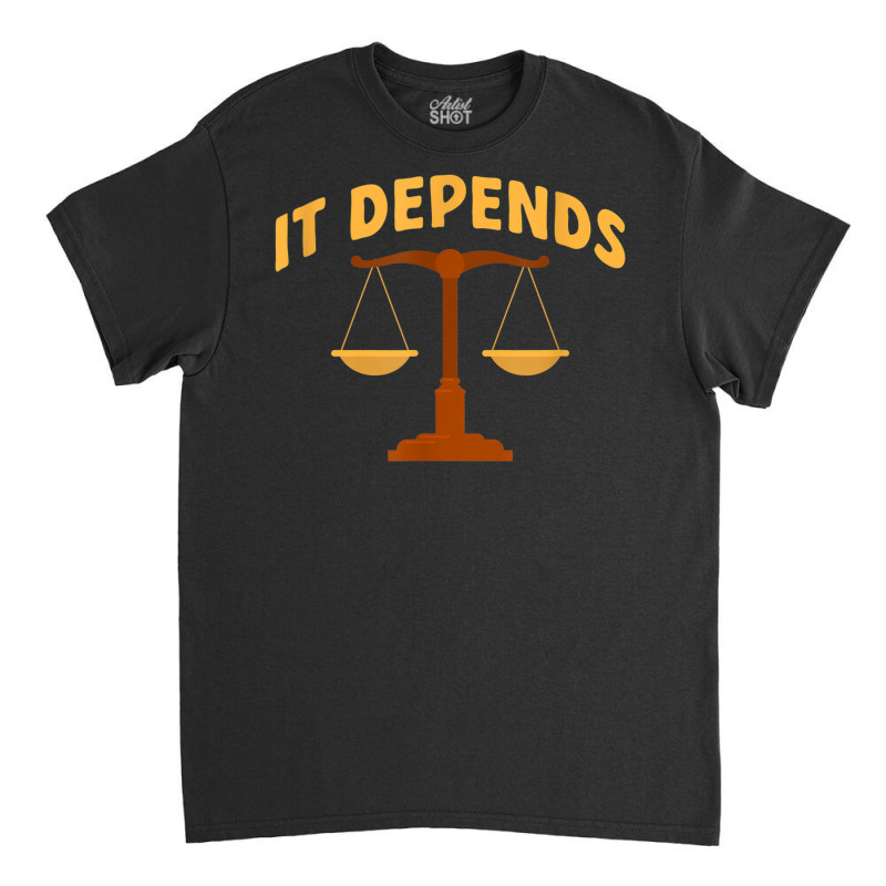 It Depends Lawyer Judge Law Justice Classic T-shirt | Artistshot