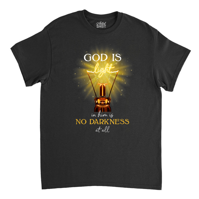 God Is Light In Him There Is No Darkness At All Classic T-shirt | Artistshot