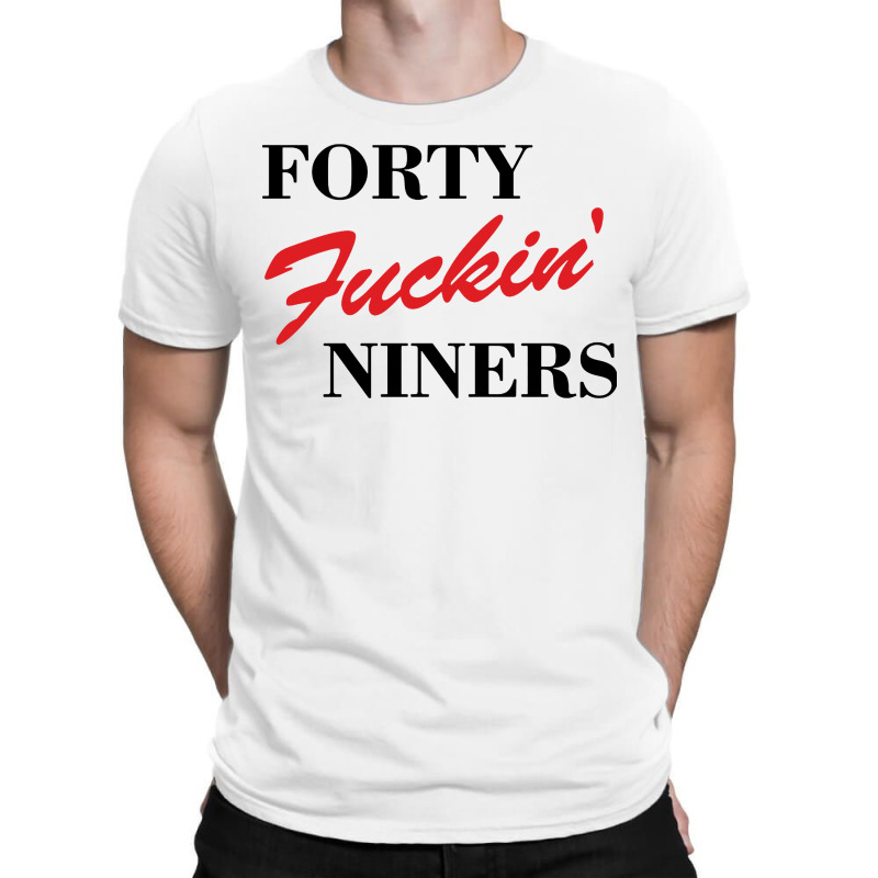 Forty Fuckin Niners T-Shirt by Simmons Shop | Artistshot