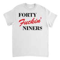 Forty Fuckin Niners Classic T-shirt | Artistshot