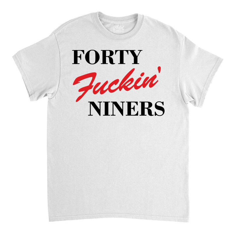 Forty Fuckin Niners Classic T-shirt by Simmons Shop | Artistshot