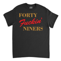 Forty Fuckin Niners Classic T-shirt | Artistshot