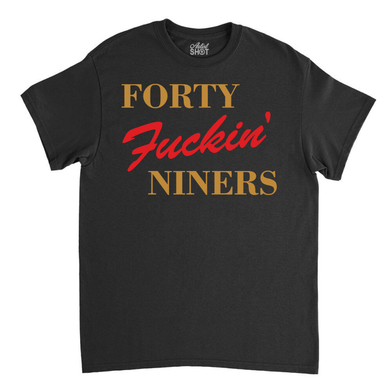 Forty Fuckin Niners Classic T-shirt by Simmons Shop | Artistshot