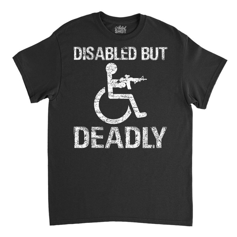 Disabled But Deadly T Shirt Classic T-shirt by qubujasaelae | Artistshot