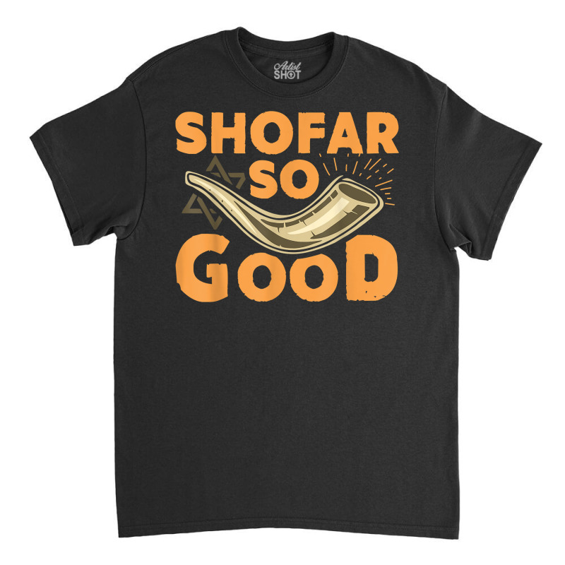 Shofar So Good Funny Rosh Hashanah Jewish Holiday Gift T Shirt Classic T-shirt | Artistshot