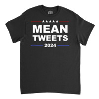 Political Funny Pro Conservative Pro Trump Mean Tweets 2024 Tank Top Classic T-shirt | Artistshot