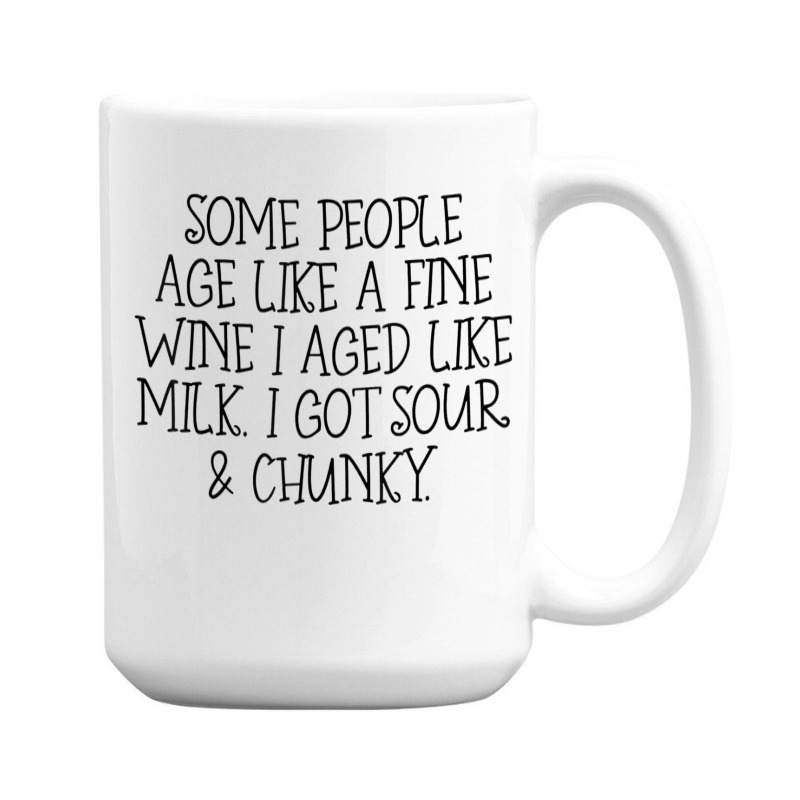 Some People Age Like A Fine Wine I Aged Like Milk T Shirt 15 Oz Coffee Mug | Artistshot