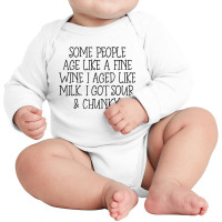 Some People Age Like A Fine Wine I Aged Like Milk T Shirt Long Sleeve Baby Bodysuit | Artistshot