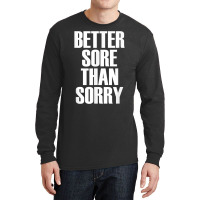 Better Sore Than Sorry   Gym Workout Quote T Shirt Long Sleeve Shirts | Artistshot