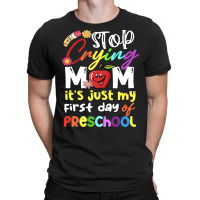 Stop Crying Mom Its Just My First Day T  Shirt Cute Stop Crying Mom It T-shirt | Artistshot