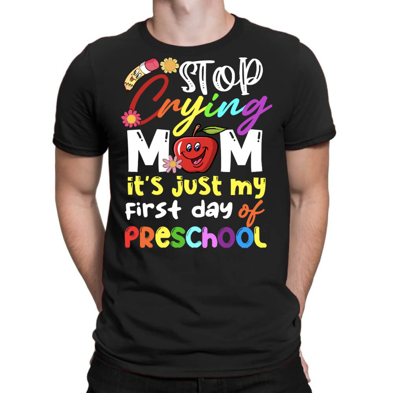 Stop Crying Mom Its Just My First Day T  Shirt Cute Stop Crying Mom It T-shirt | Artistshot