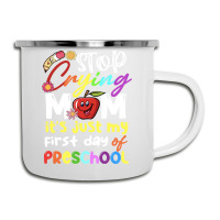 Stop Crying Mom Its Just My First Day T  Shirt Cute Stop Crying Mom It Camper Cup | Artistshot