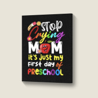 Stop Crying Mom Its Just My First Day T  Shirt Cute Stop Crying Mom It Portrait Canvas Print | Artistshot