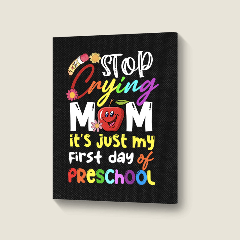 Stop Crying Mom Its Just My First Day T  Shirt Cute Stop Crying Mom It Portrait Canvas Print | Artistshot