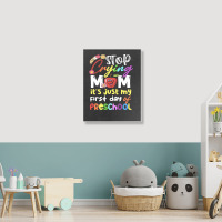 Stop Crying Mom Its Just My First Day T  Shirt Cute Stop Crying Mom It Portrait Canvas Print | Artistshot