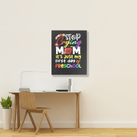 Stop Crying Mom Its Just My First Day T  Shirt Cute Stop Crying Mom It Portrait Canvas Print | Artistshot