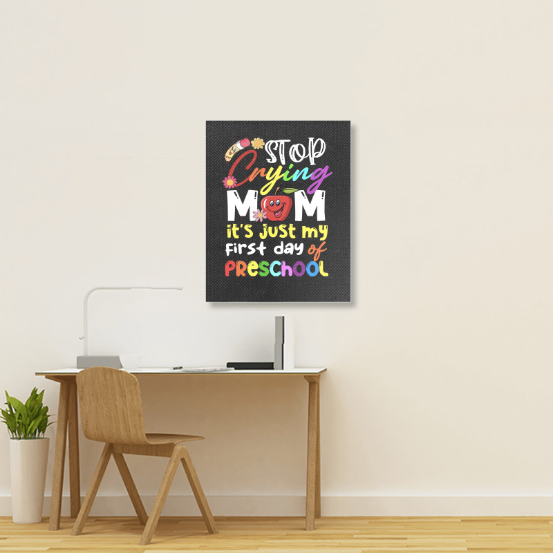 Stop Crying Mom Its Just My First Day T  Shirt Cute Stop Crying Mom It Portrait Canvas Print | Artistshot