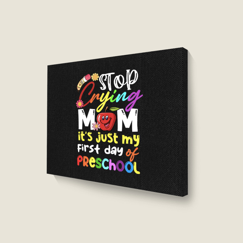 Stop Crying Mom Its Just My First Day T  Shirt Cute Stop Crying Mom It Landscape Canvas Print | Artistshot