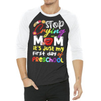 Stop Crying Mom Its Just My First Day T  Shirt Cute Stop Crying Mom It 3/4 Sleeve Shirt | Artistshot