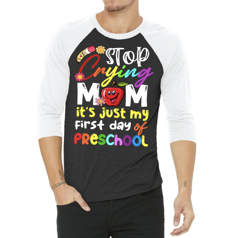 Stop Crying Mom Its Just My First Day T  Shirt Cute Stop Crying Mom It 3/4 Sleeve Shirt | Artistshot