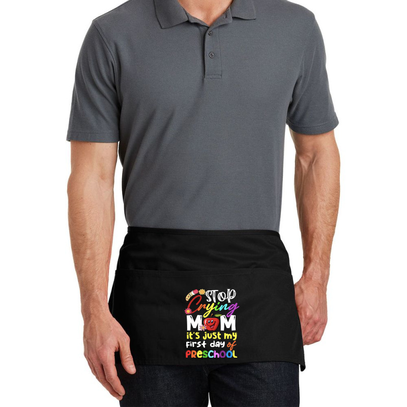 Stop Crying Mom Its Just My First Day T  Shirt Cute Stop Crying Mom It Waist Apron | Artistshot