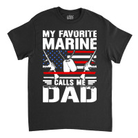 My Favorite Marine Calls Me Dad Classic T-shirt | Artistshot