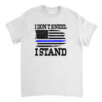 I Dont Kneel I Stand Usa Blue Line Flag (black) Classic T-shirt | Artistshot