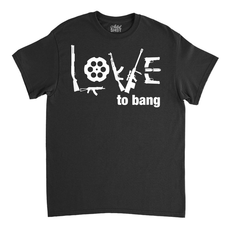 Love To Bang T Shirt Classic T-shirt | Artistshot