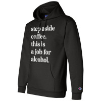 Step Aside Coffee, This Is A Job For Alcohol Funny Quotes T Shirt Champion Hoodie | Artistshot