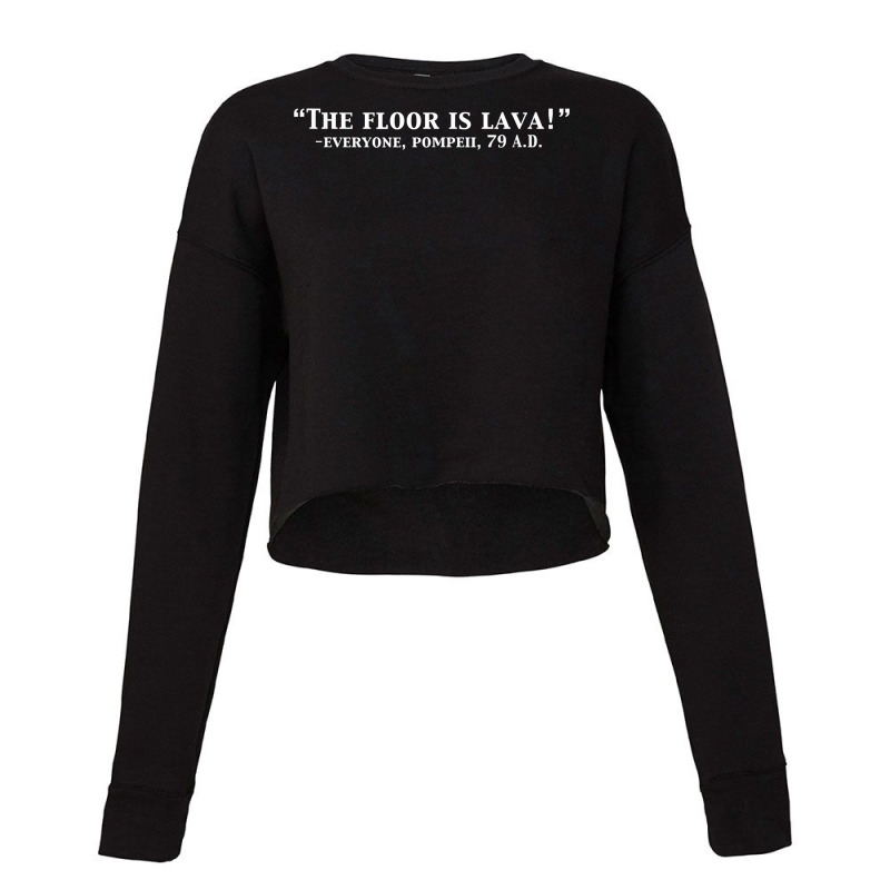 The Floor Is Lava Funny Pompeii 79 A.d. Historical Volcano T Shirt Cropped Sweater | Artistshot