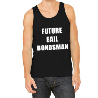 Future Bail Bondsman Job T Shirt Loan Money Avoid Jail Time Tank Top | Artistshot