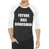 Future Bail Bondsman Job T Shirt Loan Money Avoid Jail Time 3/4 Sleeve Shirt | Artistshot