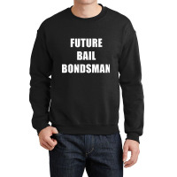 Future Bail Bondsman Job T Shirt Loan Money Avoid Jail Time Crewneck Sweatshirt | Artistshot