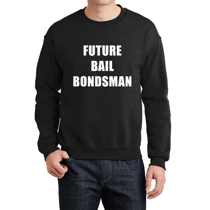 Future Bail Bondsman Job T Shirt Loan Money Avoid Jail Time Crewneck Sweatshirt by cm-arts | Artistshot