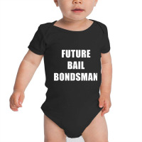 Future Bail Bondsman Job T Shirt Loan Money Avoid Jail Time Baby Bodysuit | Artistshot