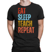 Teacher T  Shirt E A T S L E E P T E A C H R E P E A T T  Shirt T-shirt | Artistshot