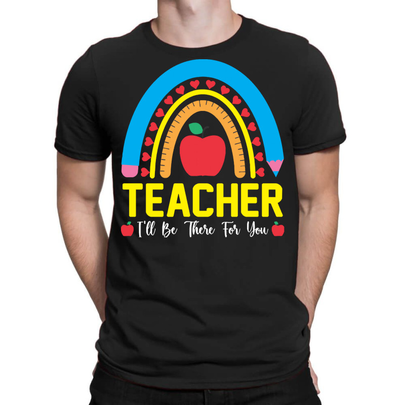 Teacher T  Shirt Teacher I Will Be There For You T  Shirt T-shirt | Artistshot