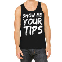 Show Me Your Tips Bartender Funny Bartending Men Women Tank Top | Artistshot