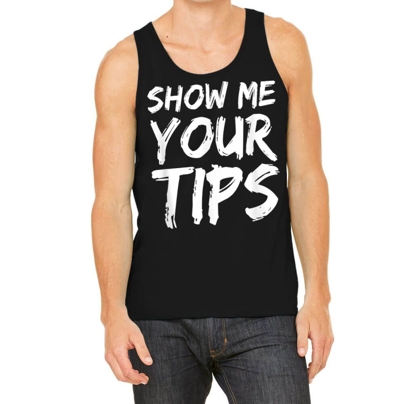 Show Me Your Tips Bartender Funny Bartending Men Women Tank Top | Artistshot